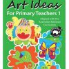 ART IDEAS FOR PRIMARY TEACHERS – BOOK 1 (Book)